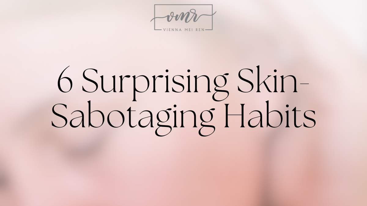 6 surprising habits that are sabotaging your skin