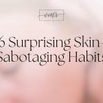 6 surprising habits that are sabotaging your skin
