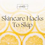 Skincare hacks to skip and DIYs your don't want to try on your face